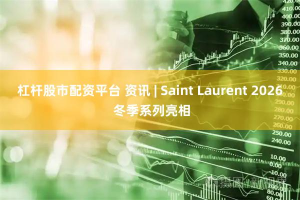 杠杆股市配资平台 资讯 | Saint Laurent 2026 冬季系列亮相